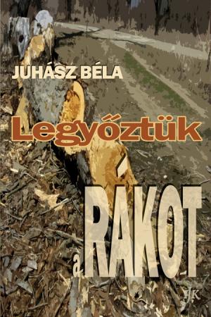 Juhász Béla: Legyőztük a rákot