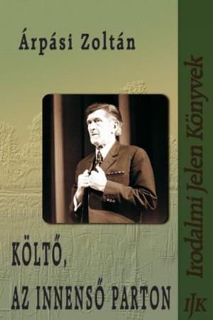 Árpási Zoltán: Költő, az innenső parton