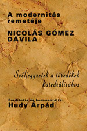 Hudy Árpád – A modernitás remetéje. Nicolás Gómez Dávila. Széljegyzetek a töredékek katedrálisához