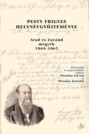 PESTY FRIGYES  NÉVGYŰJTEMÉNYE – Arad és Zaránd  megyék  1864–1865